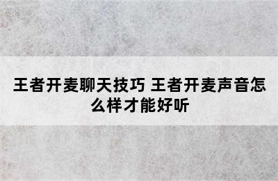 王者开麦聊天技巧 王者开麦声音怎么样才能好听